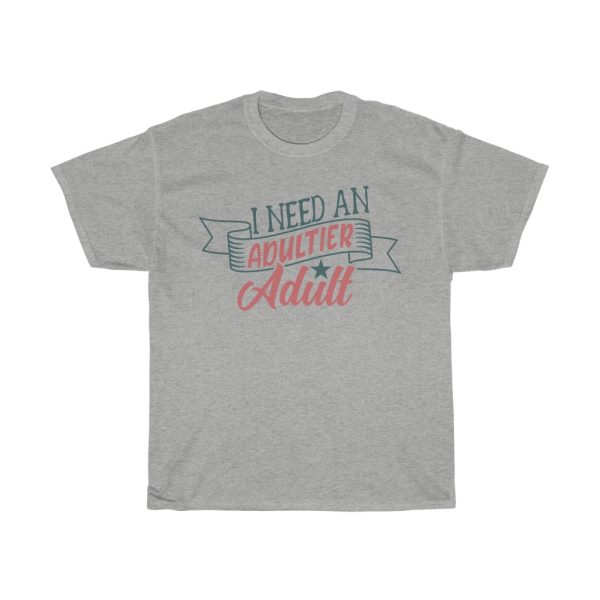 I Need An Adultier Adult Tshirt