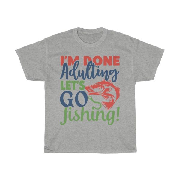 I’m Done Adulting Let’s Go Fishing Design Tshirt