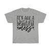 It’s All A Beautiful Mess Tshirt