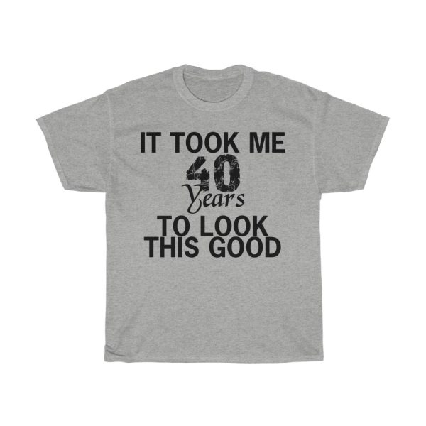 It Took Me 40 Years Tshirt