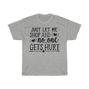 Just Let Me Shop And No One Gets Hurt Tshirt