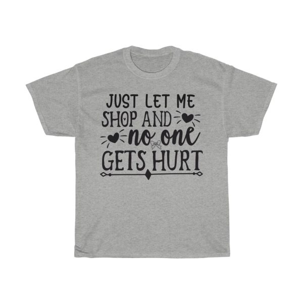 Just Let Me Shop And No One Gets Hurt Tshirt