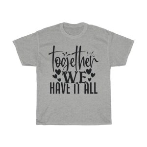 Together We Have It All Tshirt