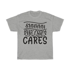 Shhhhh No One Cares Tshirt