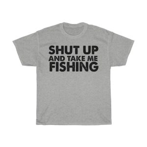 Shut Up And Take Me Fishing Tshirt