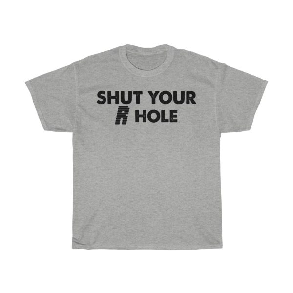 Shut Your R Hole Tshirt