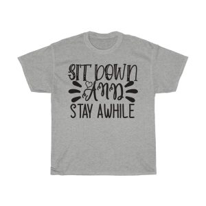 Sit Down And Stay Awhile Tshirt