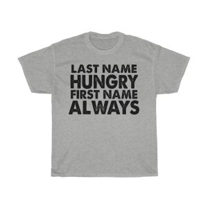 Last Name Hungry First Name Always Tshirt