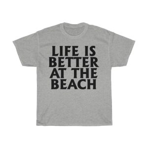 Life Is Better At The Beach Tshirt