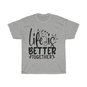 Life Is Better Together Tshirt