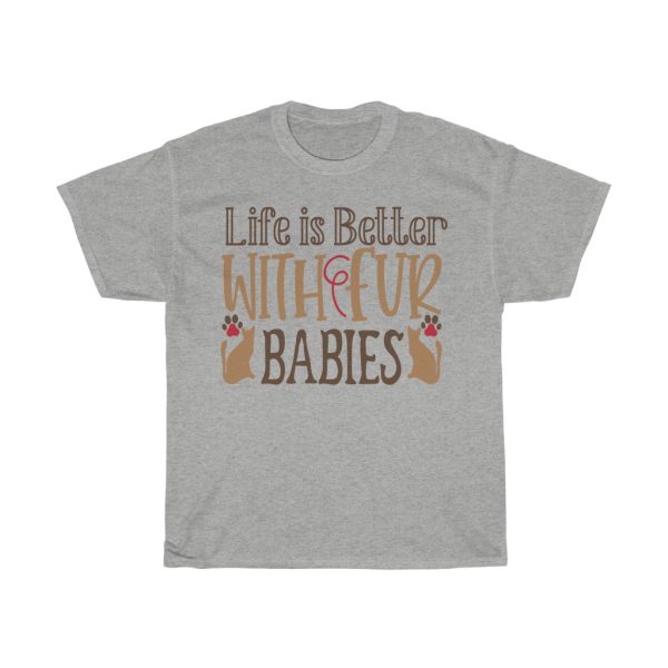 Life Is Better With Fur Babies Tshirt