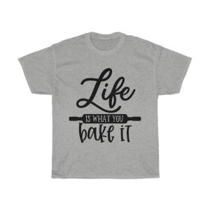 Life Is What You Bake It Tshirt