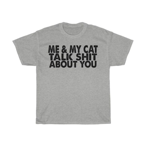 Me My Cat Talk Shit About You Tshirt