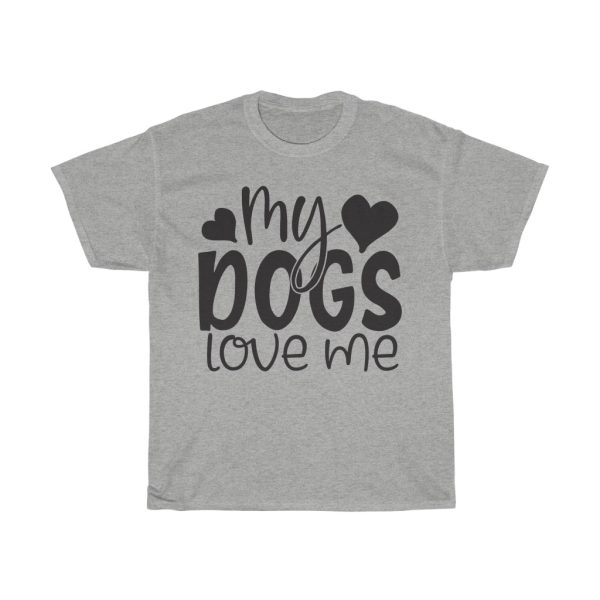 My Dogs Love Me Tshirt