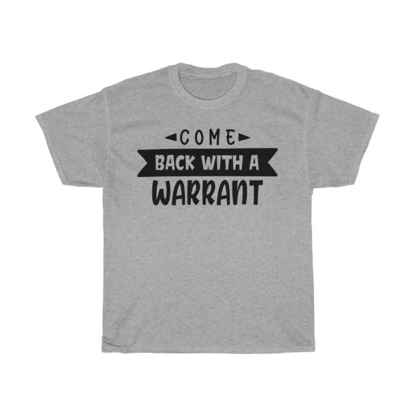 Come Back With A Warrant Tshirt