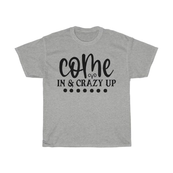 Come In & Crazy Up Tshirt