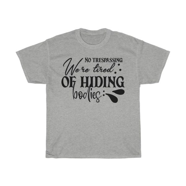 No Trespassing We’re Tired Of Hiding Bodies Tshirt