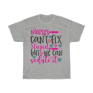 Nurses Can’t Fix Stupid But We Can Sedate It Tshirt