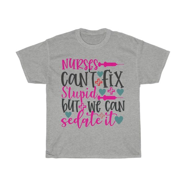 Nurses Can’t Fix Stupid But We Can Sedate It Tshirt