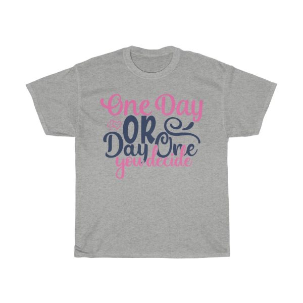 One Day Or Day One You Decide Tshirt