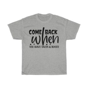 Come Back When You Have Tacos & Booze Tshirt