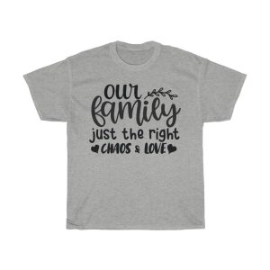 Our Family Just The Right Chaos & Love Tshirt