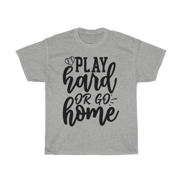 Play Hard Or Go Home Tshirt