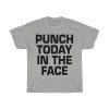 Punch Today In The Face Tshirt