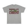 Running Late Is My Cardio Tshirt