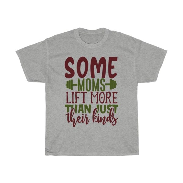 Some Moms Lift More Than Just Their Kinds Tshirt