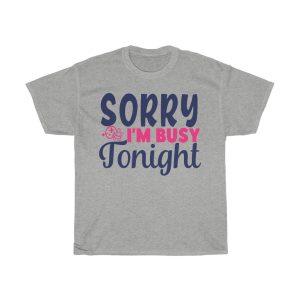 Sorry I’m Busy Tonight Tshirt