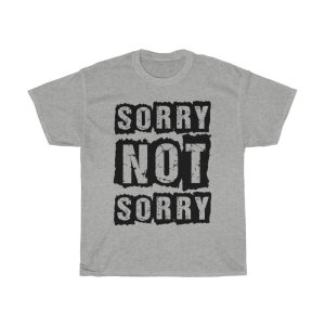 Sorry Not Sorry Tshirt