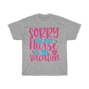 Sorry Thenicenurse Is On Vacation Tshirt