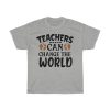 Teachers Can Change The World Tshirt