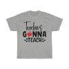 Teachers Gonna Teach Tshirt