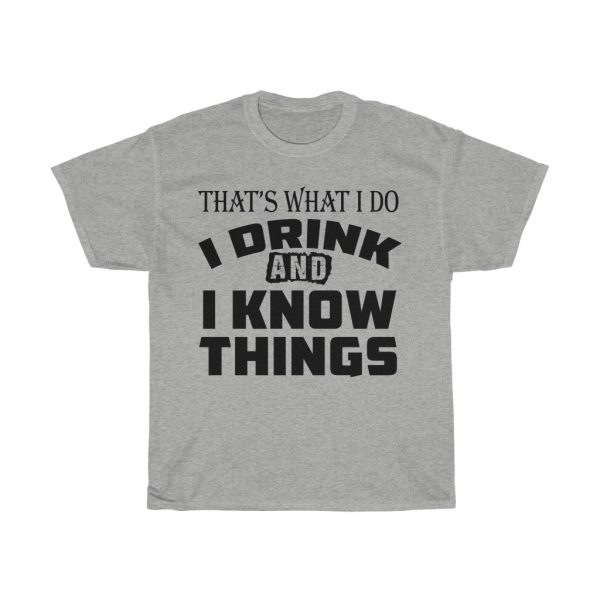 That S What I Do I Drink And I Know Things Tshirt