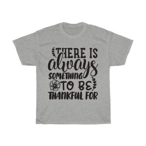 There Is Always Something To Be Thankful For Tshirt