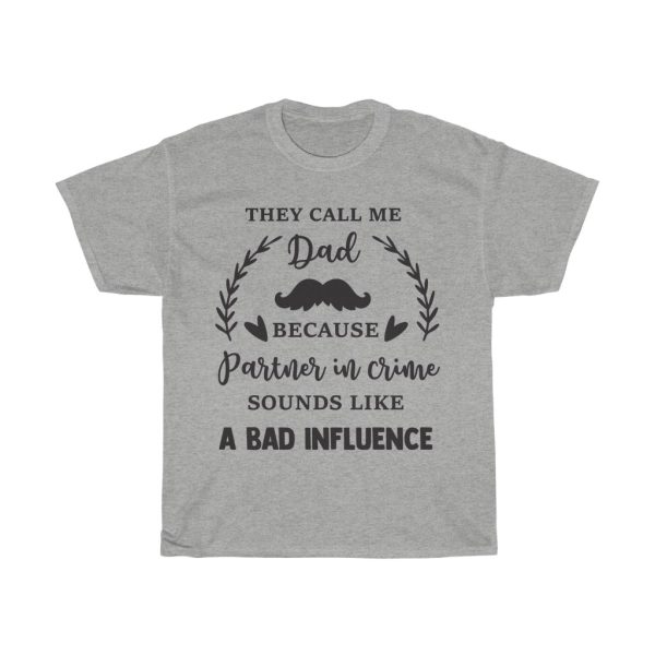 They Call Me Dad Because Partner In Crime Sounds Like A Bad Influence Tshirt