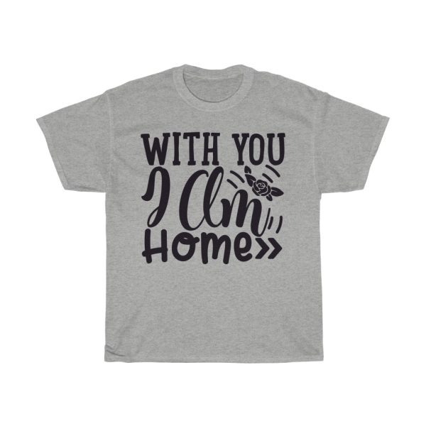 With You I Am Home Tshirt