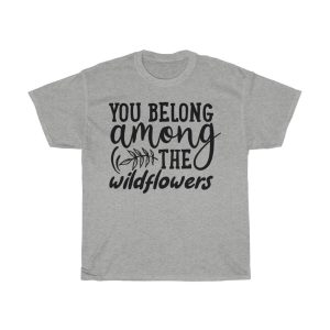 You Belong Among The Wildflowers Tshirt