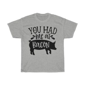 You Had Me At Bacon Tshirt