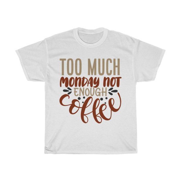 Too Much Monday Not Enough Coffee Design Tshirt