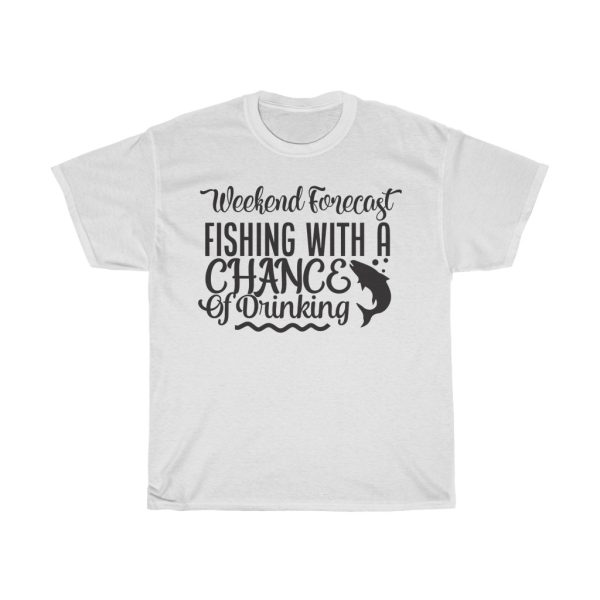 Weekend Forecast Fishing With A Chance Of Drinking Tshirt