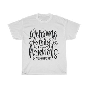 Welcome Family Friends & Neighbors Tshirt