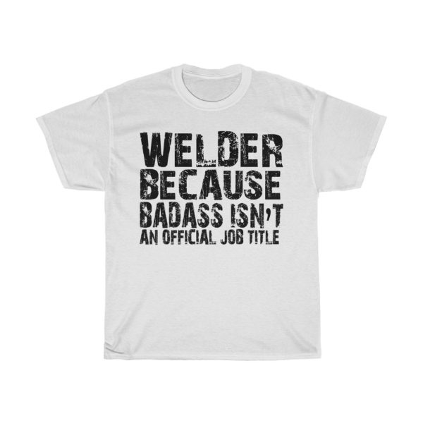 Welder Because Badass Tshirt