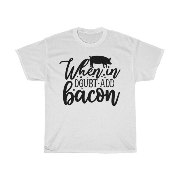 When In Doubt Add Bacon Tshirt