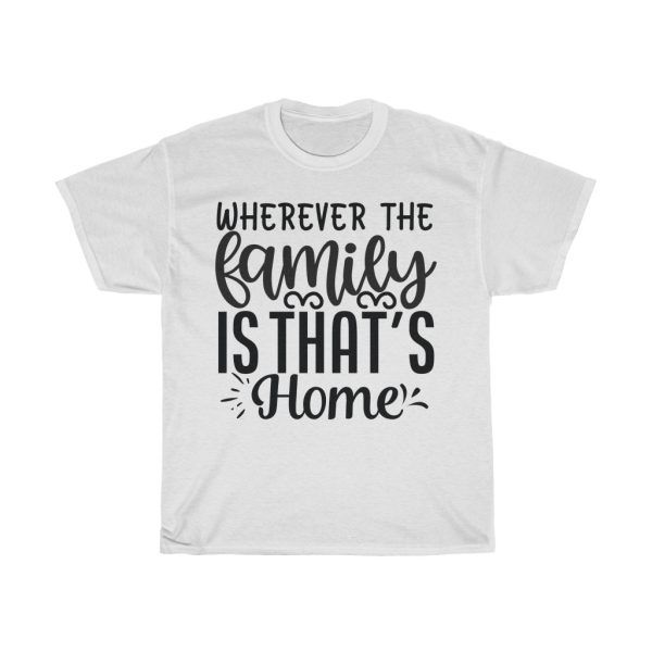 Wherever The Family Is That’s Home Tshirt