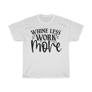 Whine Less Work More Tshirt