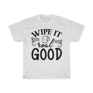 Wipe It Real Good Tshirt