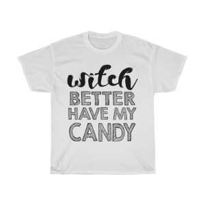 Witch Better Have My Candy Tshirt